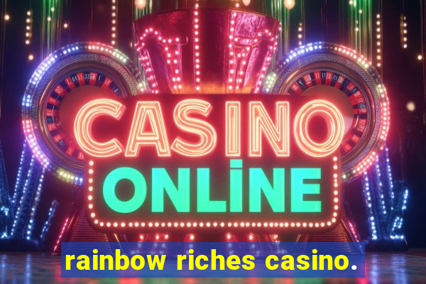 rainbow riches casino.