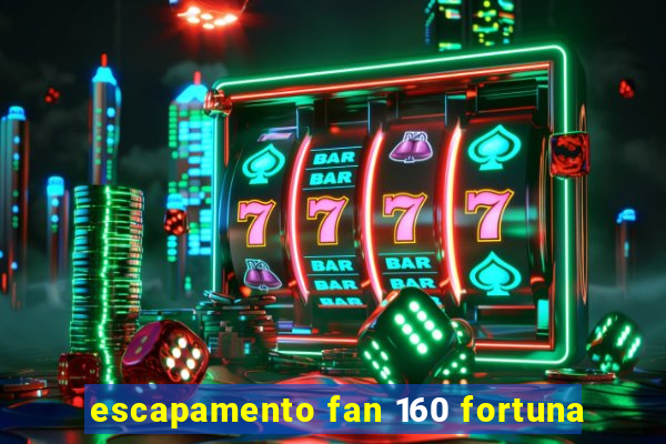 escapamento fan 160 fortuna