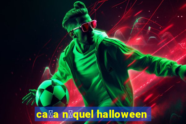 ca莽a n铆quel halloween