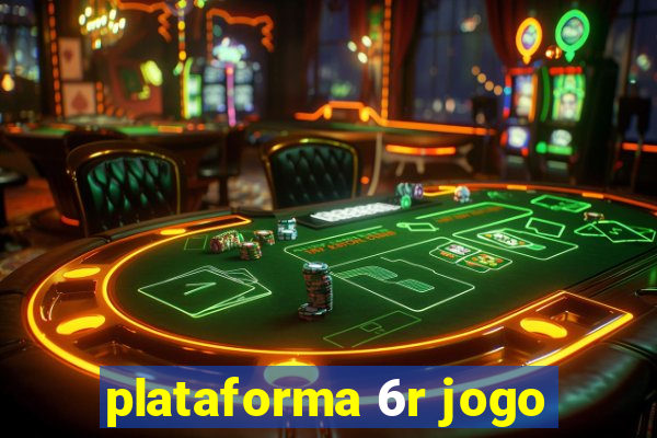 plataforma 6r jogo