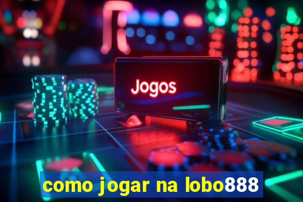 como jogar na lobo888