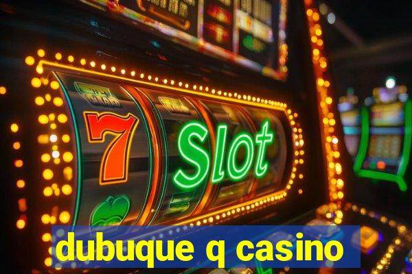 dubuque q casino