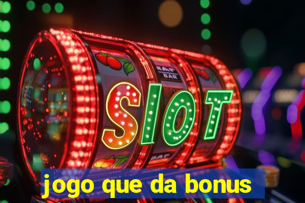 jogo que da bonus