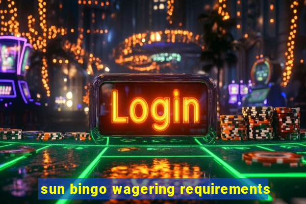 sun bingo wagering requirements