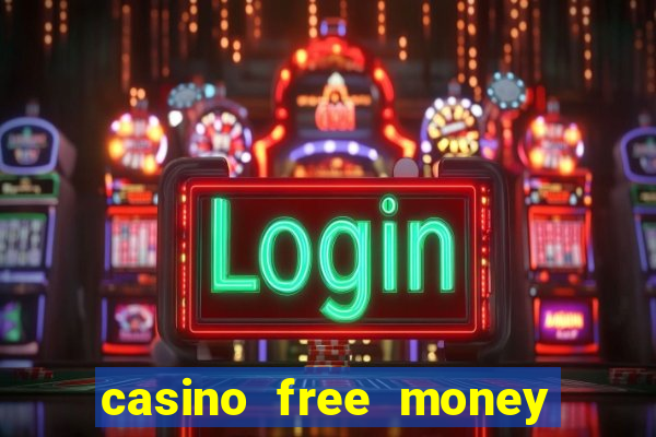 casino free money no deposit