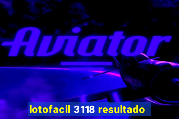 lotofacil 3118 resultado