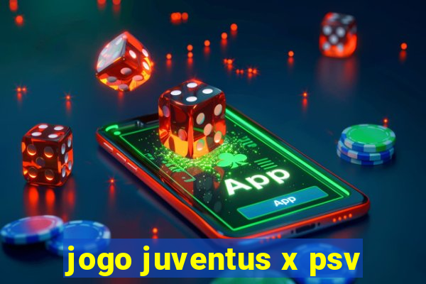 jogo juventus x psv