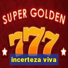 incerteza viva