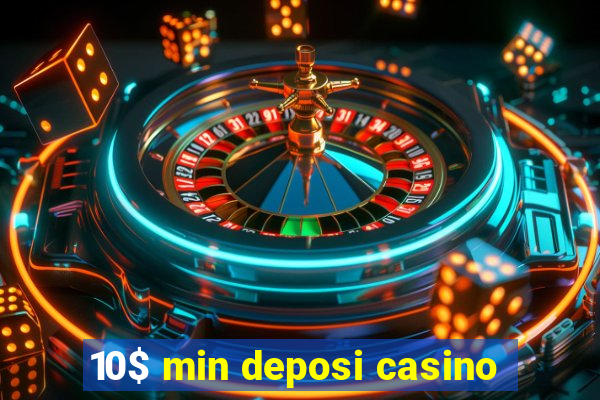 10$ min deposi casino