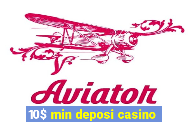 10$ min deposi casino