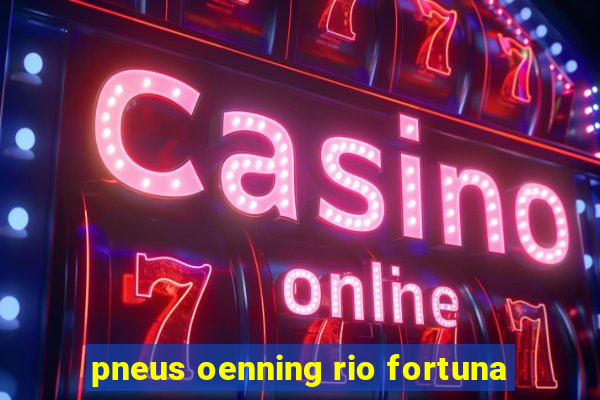 pneus oenning rio fortuna