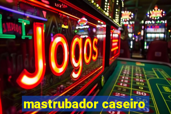 mastrubador caseiro