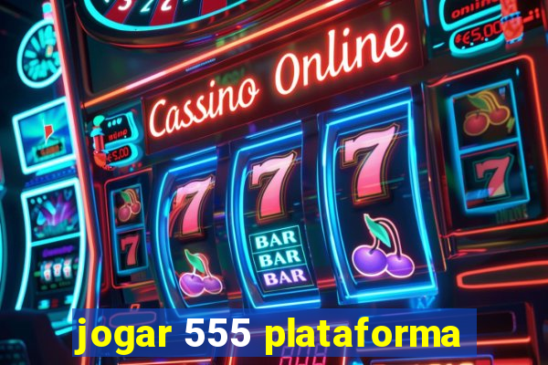 jogar 555 plataforma