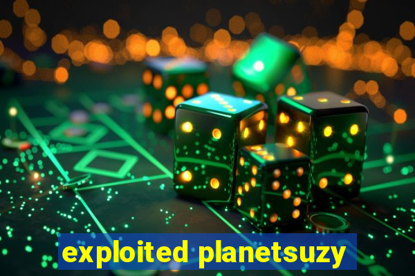 exploited planetsuzy