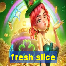 fresh slice