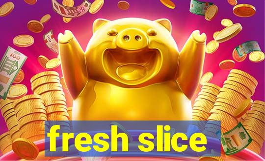 fresh slice