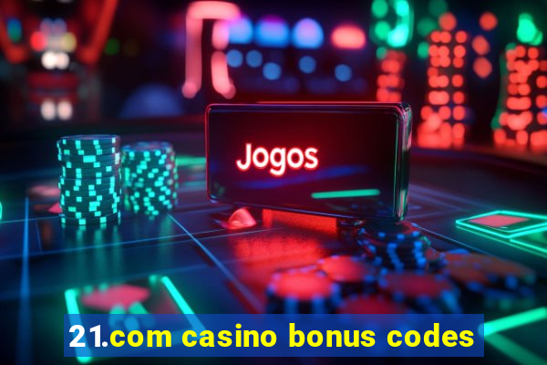 21.com casino bonus codes