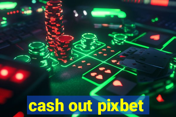 cash out pixbet