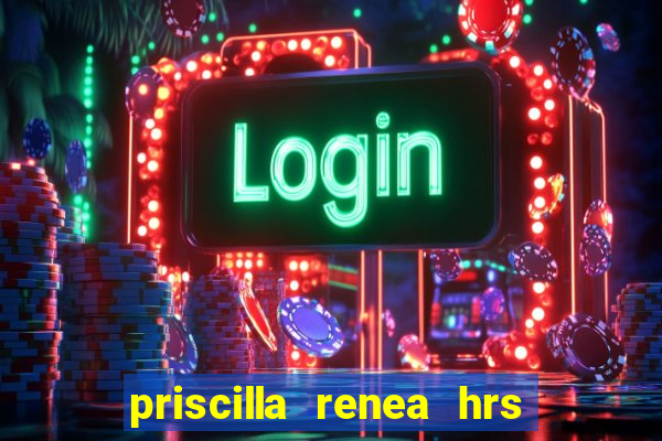 priscilla renea hrs and hrs