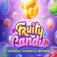 cadinho recupera fortuna