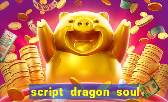 script dragon soul mobile 2024