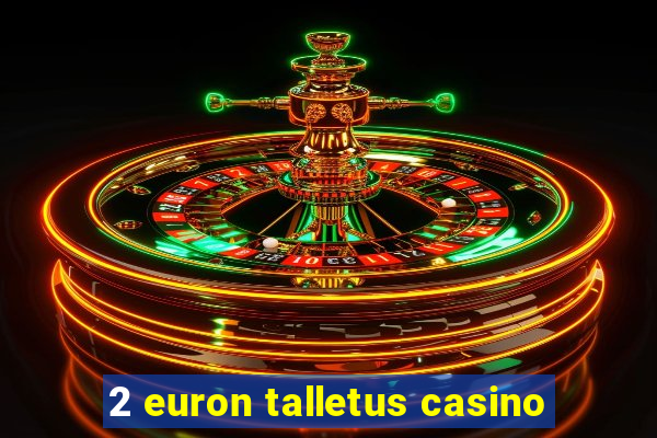 2 euron talletus casino