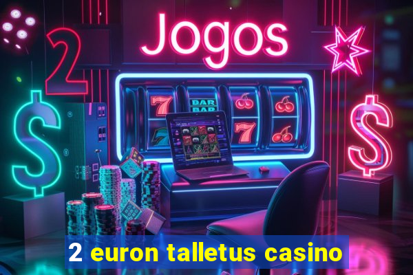 2 euron talletus casino