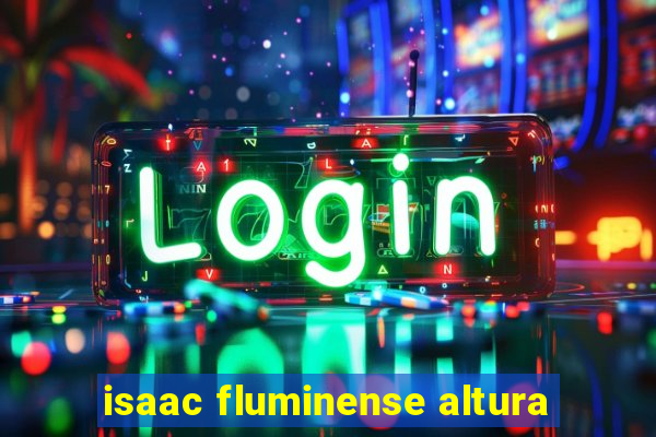 isaac fluminense altura