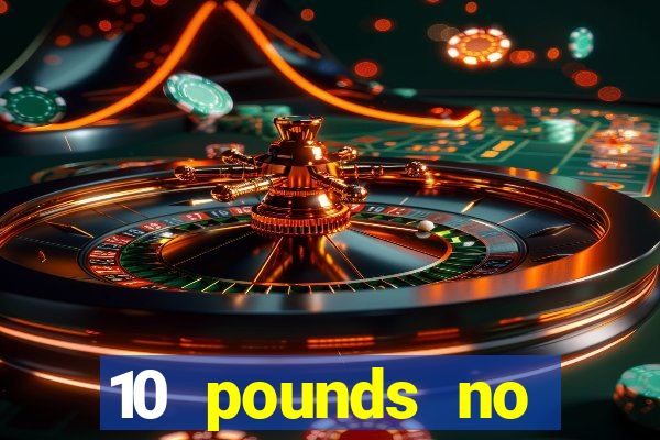 10 pounds no deposit casino