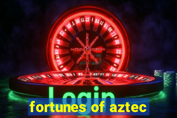 fortunes of aztec