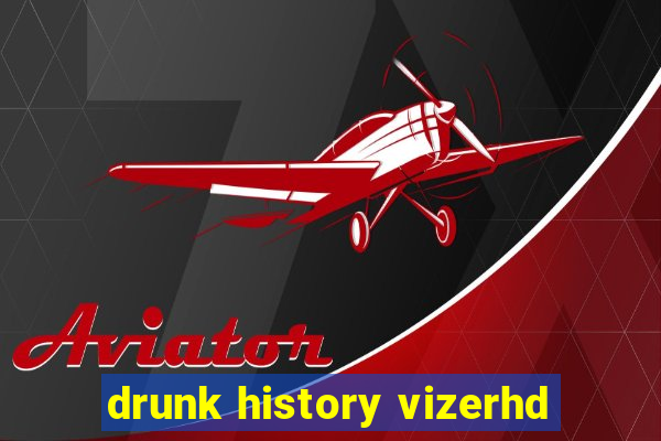 drunk history vizerhd