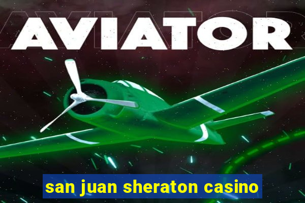 san juan sheraton casino