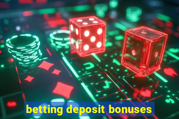 betting deposit bonuses