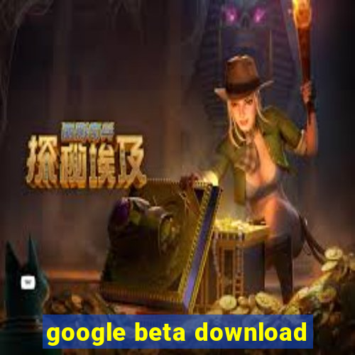 google beta download