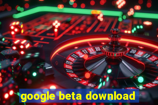 google beta download