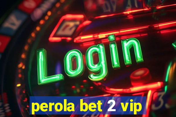 perola bet 2 vip