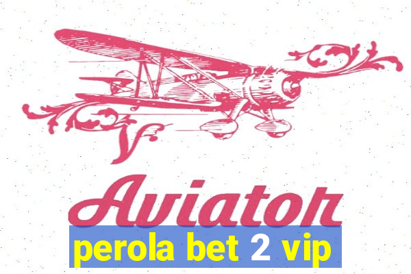 perola bet 2 vip