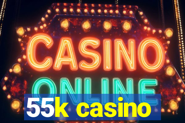 55k casino