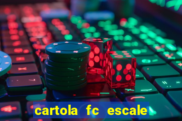 cartola fc escale seu time