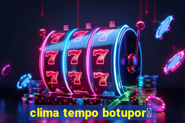 clima tempo botupor茫