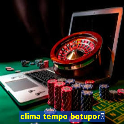 clima tempo botupor茫