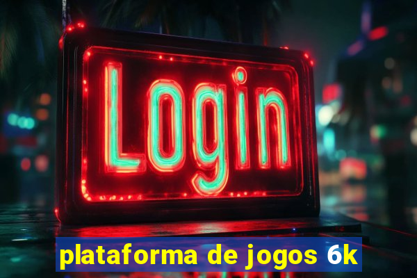 plataforma de jogos 6k