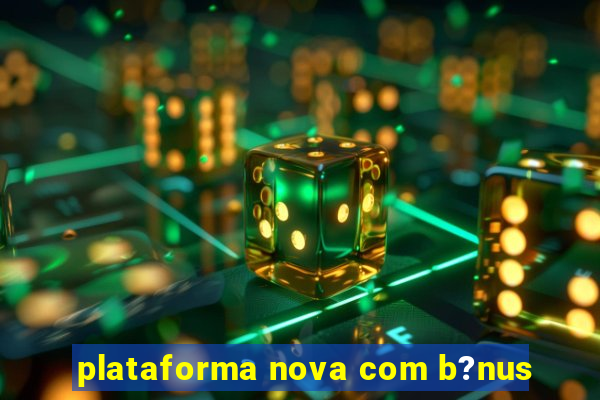 plataforma nova com b?nus