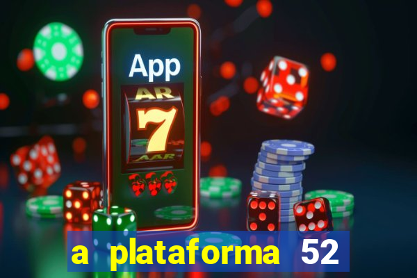 a plataforma 52 bet é confiável