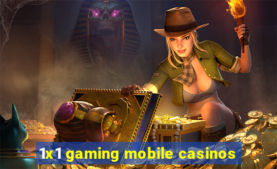 1x1 gaming mobile casinos