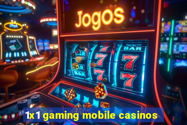 1x1 gaming mobile casinos