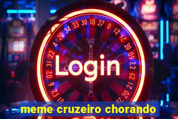 meme cruzeiro chorando