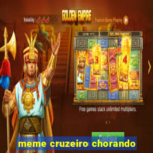 meme cruzeiro chorando