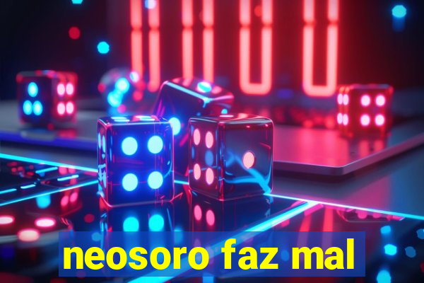 neosoro faz mal