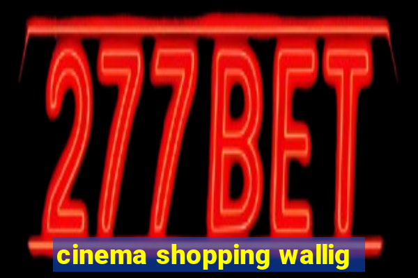 cinema shopping wallig